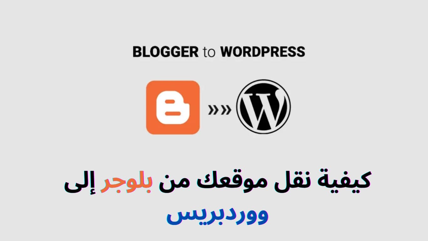 كيفية نقل موقعك من بلوجر إلى ووردبريس