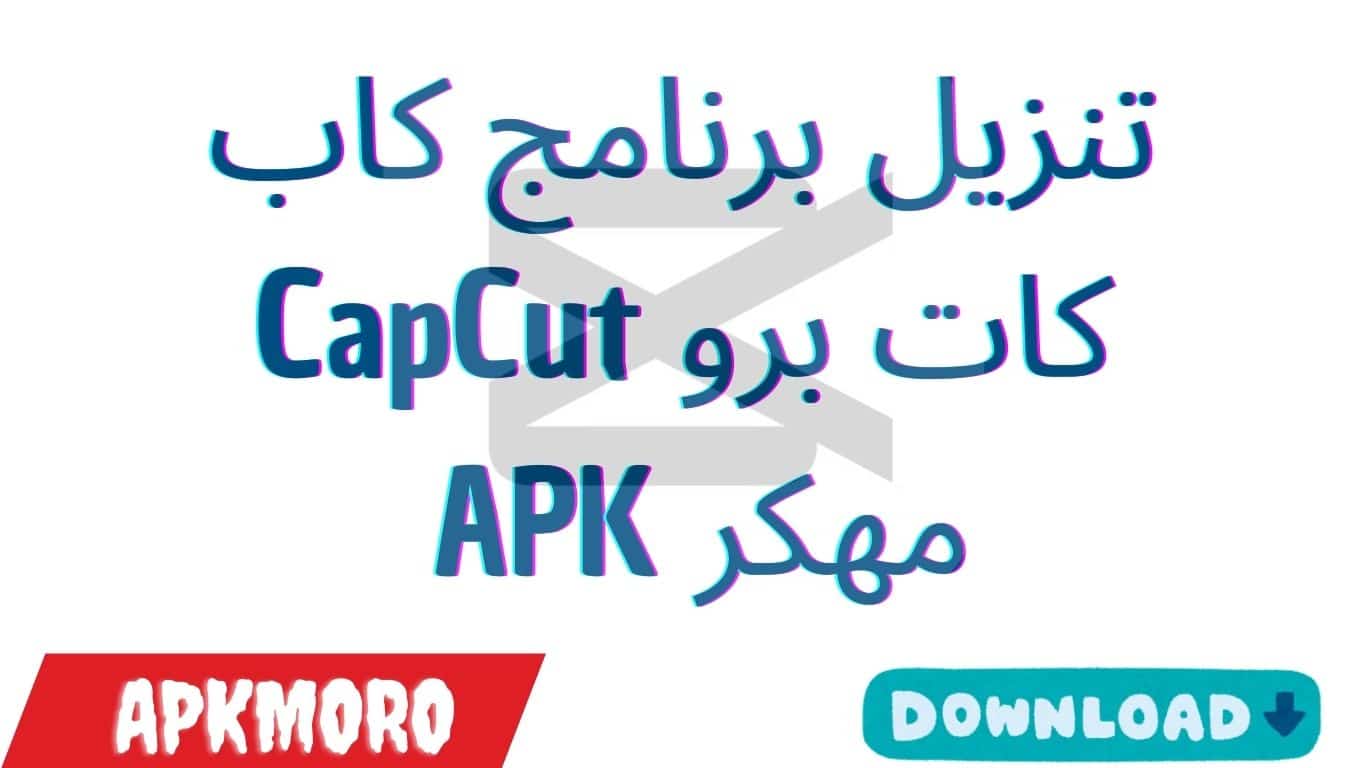 تنزيل برنامج كاب كات برو CapCut مهكر APK